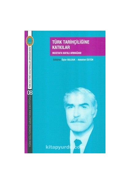 Türk Tarihçiliğine Katkılar Mustafa Kafalı Armağanı