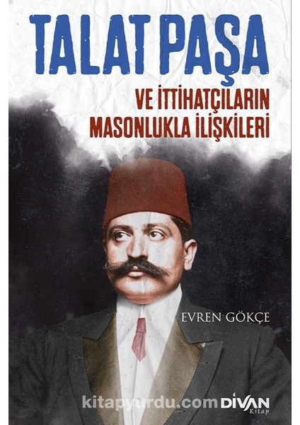 Talat Paşa ve Ittihatçıların Masonlukla Ilişkileri