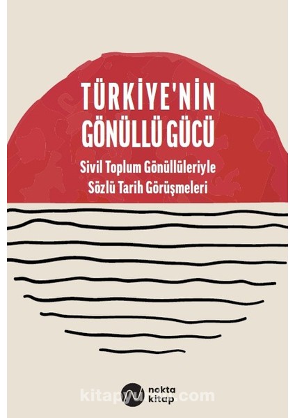 Türkiye'nin Gönüllü Gücü Sivil Toplum Gönüllüleriyle Sözlü Tarih Görüşmeleri