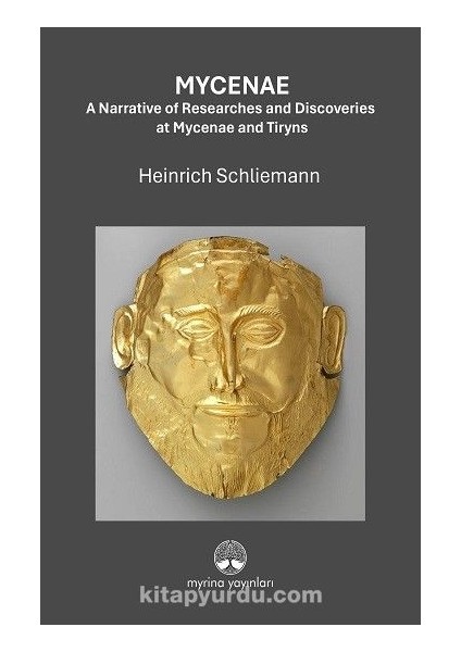 Mycenae: A Narrative Of Researches And Ddiscoveries At Mycenae And Tiryns