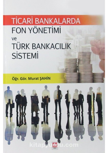 Ticari Bankalarda Fon Yönetimi ve Türk Bankacılık Sistemi