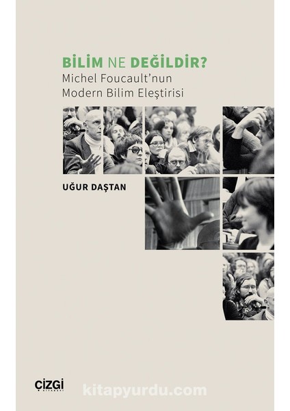 Bilim Ne Değildir? Michel Foucault’nun Modern Bilim Eleştirisi