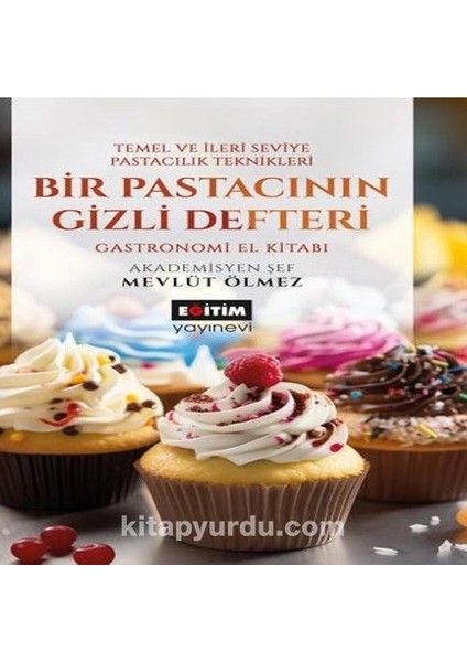 Bir Pastacının Gizli Defteri Temel ve Ileri Seviye Pastacılık Teknikleri