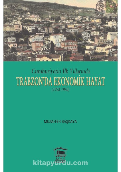 Cumhuriyet'in Ilk Yıllarında Trabzon'da Ekonomik Hayat (1923-1950)