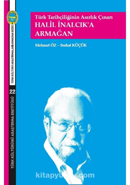 Türk Tarihçiliğinin Asırlık Çınarı Halil Inalcık’a Armağan