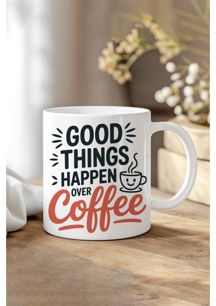 Good Thıngs Happen Over Coffee Baskılı Hediyelik Kupa Bardak