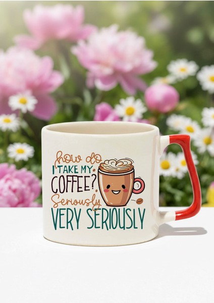 How Do I Take My Coffee Serious Very Seriously Baskılı Kırmızı D Kulplu Kupa Bardak