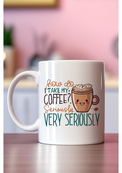 How Do I Take My Coffee Serious Very Seriously Baskılı Hediyelik Kupa Bardak