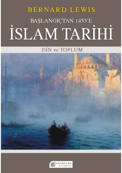 Başlangıçtan 1453’E Islam Tarihi – Din ve Toplum - Bernard Lewis