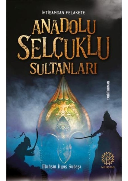 Ihtişamdan Felakete Anadolu Selçuklu Sultanları