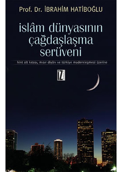Islam Dünyasının Çağdaşlaşma Serüveni Hint Alt Kıtası, Mısır Diyarı ve Türkiye Modernleşmesi Üz