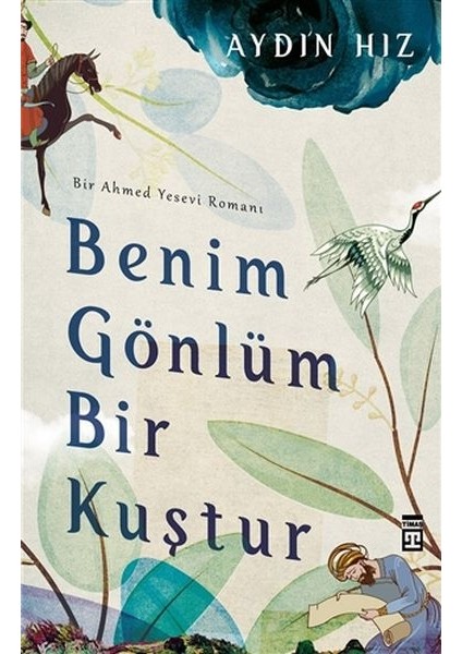 Benim Gönlüm Bir Kuştur - Bir Ahmed Yesevi Romanı