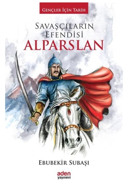 Gençler Için Tarih - Savaşçıların Efendisi Alparslan (Ciltli)