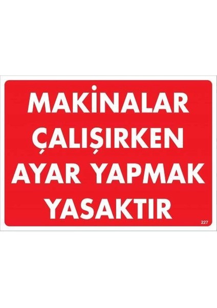 Makinalar Çalışırken Ayar Yapmak Yasaktır Uyarı Levhası 25X35 KOD:227