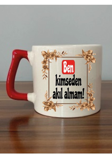 Ben Kimseden Akıl Almam Kırmızı Kulplu Kupa Bardak - Seramik Çay, Kahve Hediyelik Bardağı