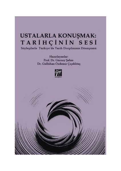 Ustalarla Konuşmak: Tarihçinin Sesi Söyleşilerle Türkiye’de Tarih Disiplininin Dönüşümü Güllühan Özdemir Çiçeklitaş , Gürsoy Şahin