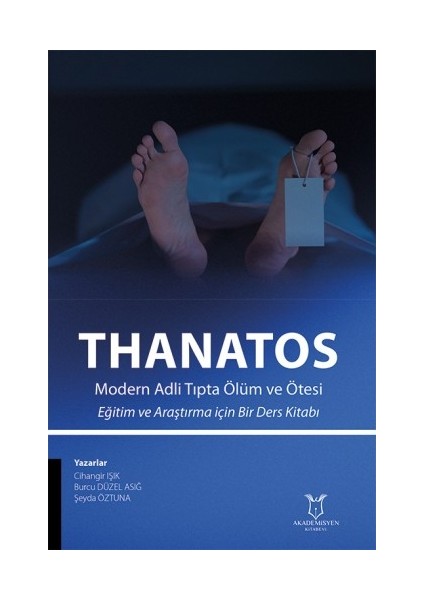 Thanatos Modern Adli Tıpta Ölüm ve Ötesi Eğitim ve Araştırma Için Bir Ders Kitabı