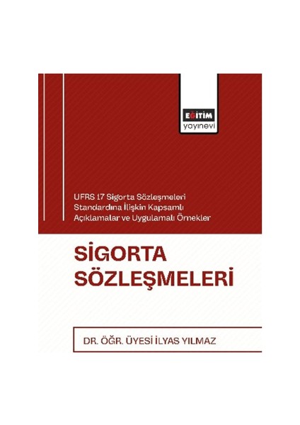 Sigorta Sözleşmeleri Ufrs 17 Sigorta Sözleşmeleri Standardına Ilişkin Kapsamlı Açıklamalar ve Uygulamalı Örnekler Ilyas Yılmaz