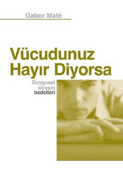 Vücudunuz Hayır Diyorsa: Duygusal Stresin Bedelleri - Gabor Mate | Vitrindeki Kitaplar modelleri