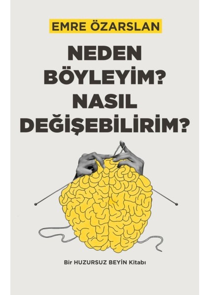 Neden Böyleyim? Nasıl Değişebilirim?: Bir Huzursuz Beyin Kitabı - Emre Özarslan | Vitrindeki Kitaplar