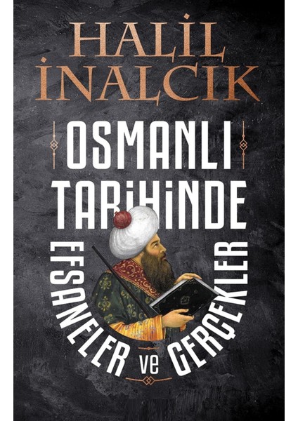 Osmanlı Tarihinde Efsaneler ve Gerçekler - Halil Inalcık | Vitrindeki Kitaplar