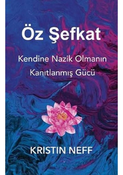 Öz Şefkat: Kendine Nazik Olmanın Kanıtlanmış Gücü - Kristin Neff | Vitrindeki Kitaplar