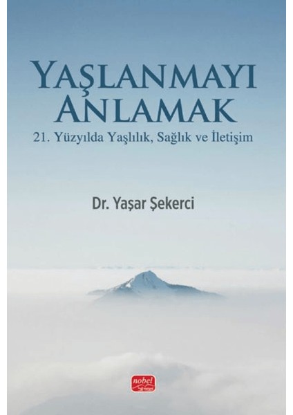 Yaşlanmayı Anlamak - 21. Yüzyılda Yaşlılık, Sağlık ve Iletişim