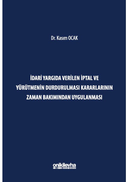 Idari Yargıda Verilen Iptal ve Yürütmenin Durdurulması Kararlarının Zaman Bakımından Uygulanması