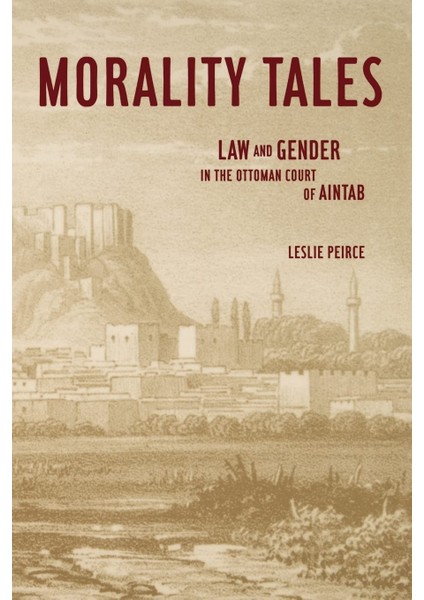 Morality Tales: Law And Gender In The Ottoman Court Of Aintab