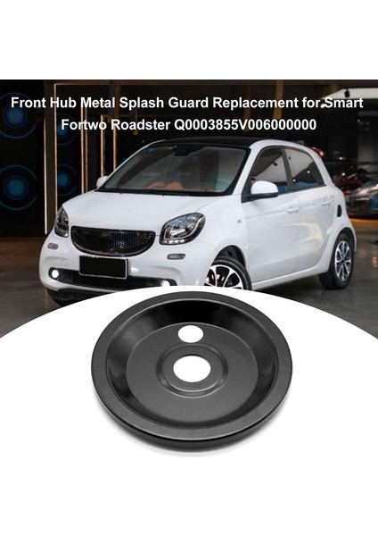 Mercedes Benz Smart Fortwo Için Front Hub Metal Splash Guard Q0003855V006000000 (Yurt Dışından) fiyatları