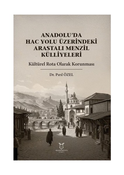 Anadolu’da Hac Yolu Üzerindeki Arastalı Menzil Külliyeleri - Kültürel Rota Olarak Korunması