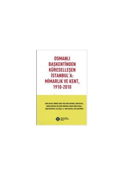 Osmanlı Başkentinden Küreselleşen Istanbul'a: Mimarlık ve Kent, 1910-2010