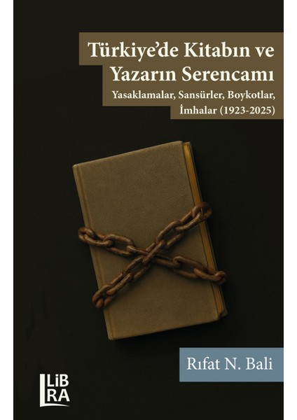 Türkiye’de Kitabın ve Yazarın Serencamı - Yasaklamalar, Sansürler, Boykotlar, Imhalar (1923-2025)