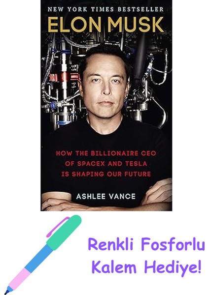 Elon Musk: How The Billionaire Ceo Of Spacex And Tesla Is Shaping Our Future + Fosforlu Kalem Hediye