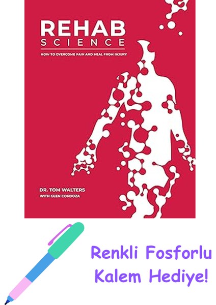 Rehab Science: How To Overcome Pain And Heal From Injury: The Complete Guide To Overcoming Pain, Healing From Injury, And Increasing Mobility + Fosforlu Kalem Hediye