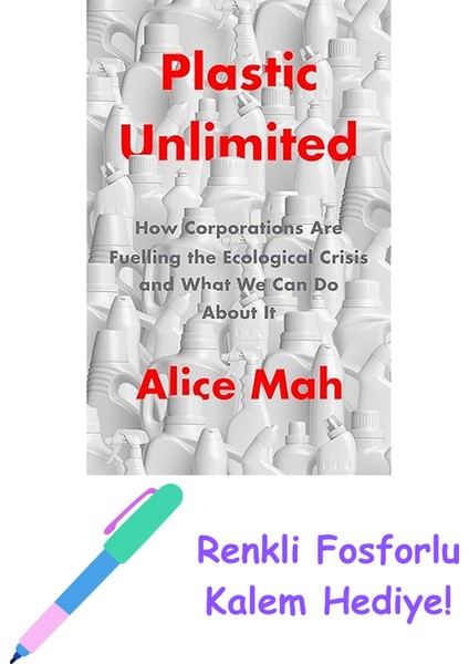 Plastic Unlimited: How Corporations Are Fuelling The Ecological Crisis And What We Can Do About It + Fosforlu Kalem Hediye