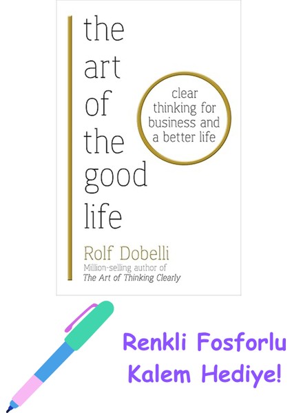 The Art Of The Good Life: Clear Thinking For Business And A Better Life + Fosforlu Kalem Hediye