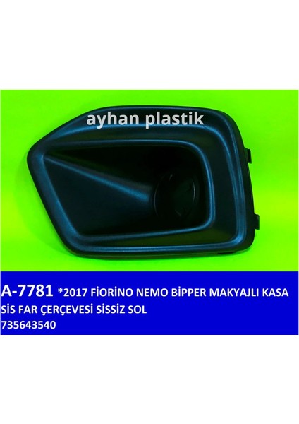 SİS FAR ÇERÇEVESİ SİSSİZ SOL FIAT FIORINO-NEMO-BİPPER 2017 MAKYAJLI KASA 735643540