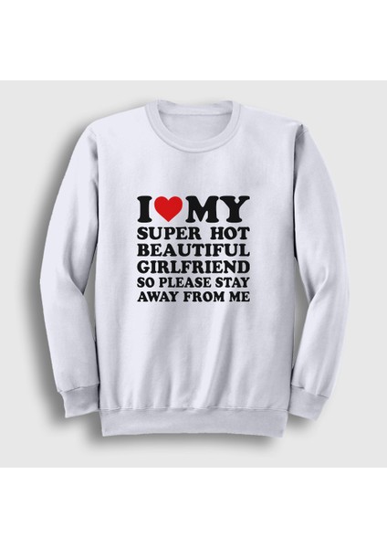 Unisex Beyaz I Love My Girlfriend Stay Away From Me Sweatshirt