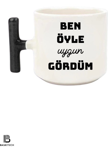 Ben Öyle Uygun Gördüm Baskılı T Kulp Bardak