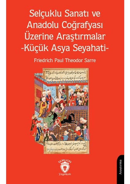 Selçuklu Sanatı ve Anadolu Coğrafyası Üzerine Araştırmalar -Küçük Asya Seyahati-