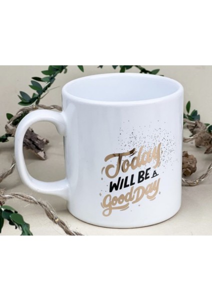 Today Will Be A Good Day Mottolu Porselen Kupa