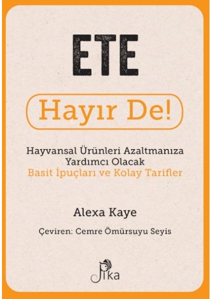 Ete Hayır De! - Hayvansal Ürünleri Azaltmanıza Yardımcı Olacak Basit Ipuçları ve Kolay Tarifler