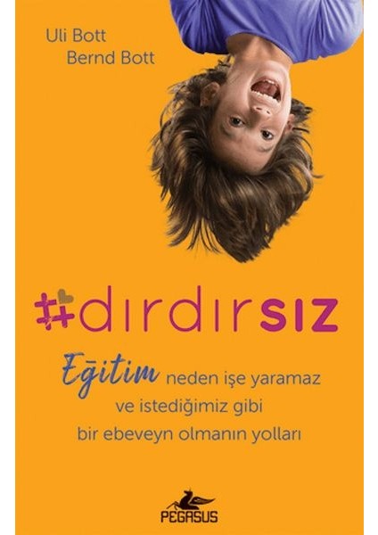 Dırdırsız: Eğitim Neden Işe Yaramaz ve Istediğimiz Gibi Bir Ebeveyn Olmanın Yolları