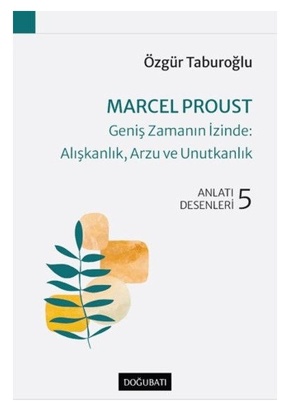 Marcel Proust - Geniş Zamanın Izinde: Alışkanlık, Arzu ve Unutkanlık