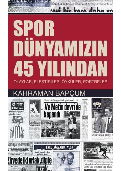 Spor Dünyamızın 45 Yılından Olaylar, Eleştiriler, Öyküler, Portreler