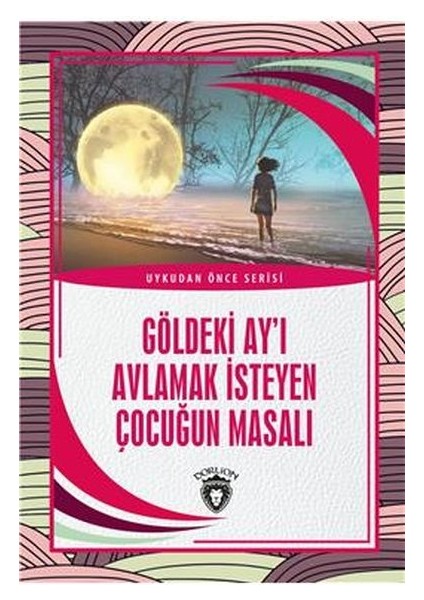 Göldeki Ay’ı Avlamak Isteyen Çocuğun Masalı - Uykudan Önce Serisi