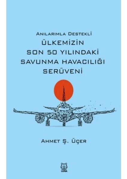 Anılarımla Destekli Ülkemizin Son 50 Yılındaki Savunma Havacılığı Serüveni