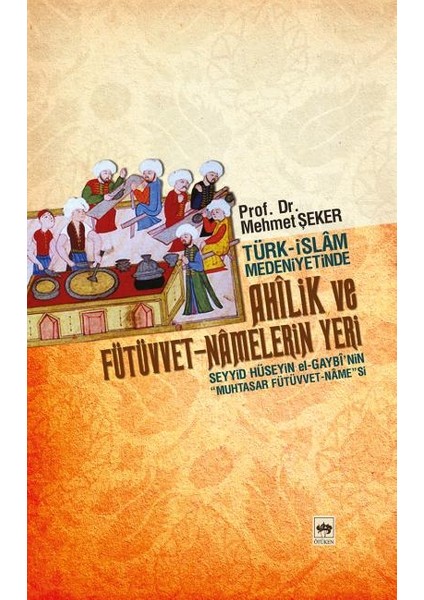 Türk-Islam Medeniyetinde Ahilik ve Fütüvvet-Namelerin Yeri