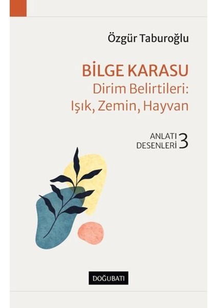 Bilge Karasu - Dirim Belirtileri: Işık, Zemin, Hayvan - Anlatı Desenleri - 3